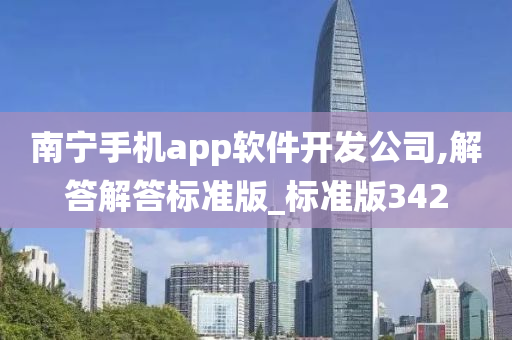 南宁手机app软件开发公司,解答解答标准版_标准版342