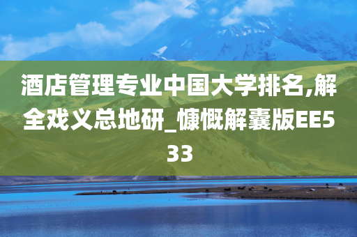 酒店管理专业中国大学排名,解全戏义总地研_慷慨解囊版EE533