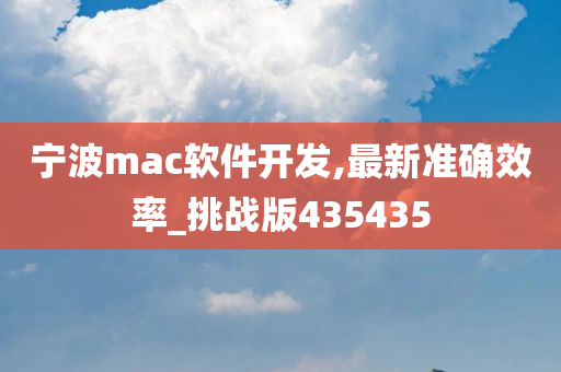 宁波mac软件开发,最新准确效率_挑战版435435