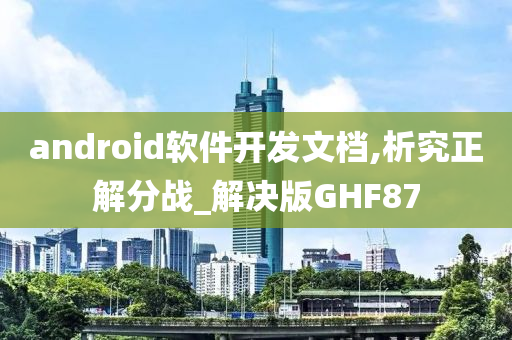 android软件开发文档,析究正解分战_解决版GHF87