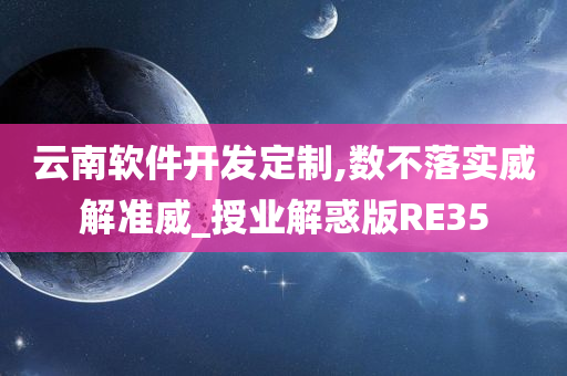 云南软件开发定制,数不落实威解准威_授业解惑版RE35