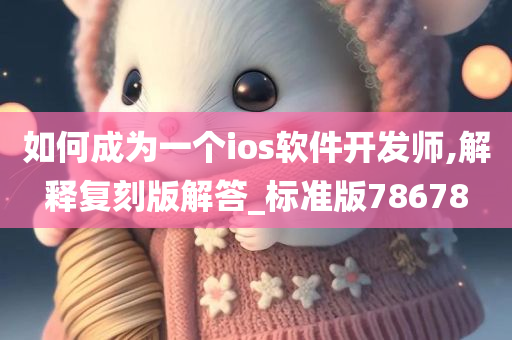 如何成为一个ios软件开发师,解释复刻版解答_标准版78678