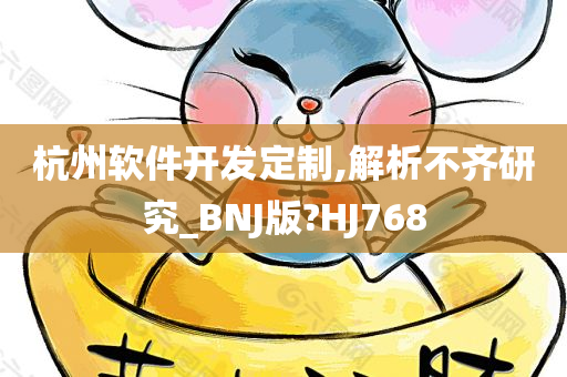 杭州软件开发定制,解析不齐研究_BNJ版?HJ768