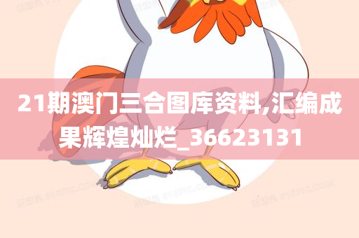 21期澳门三合图库资料,汇编成果辉煌灿烂_36623131