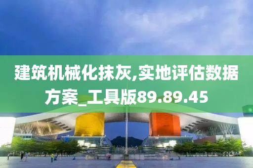 建筑机械化抹灰,实地评估数据方案_工具版89.89.45