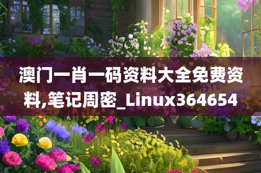 澳门一肖一码资料大全免费资料,笔记周密_Linux364654