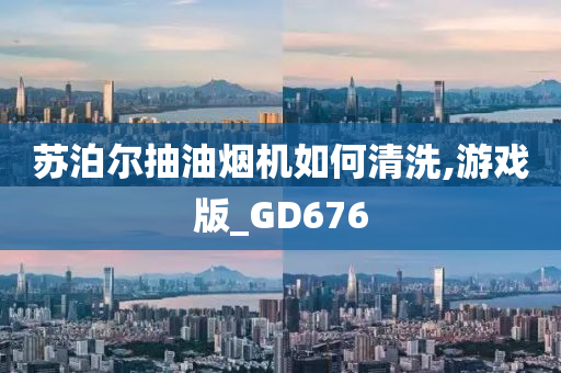 苏泊尔抽油烟机如何清洗,游戏版_GD676