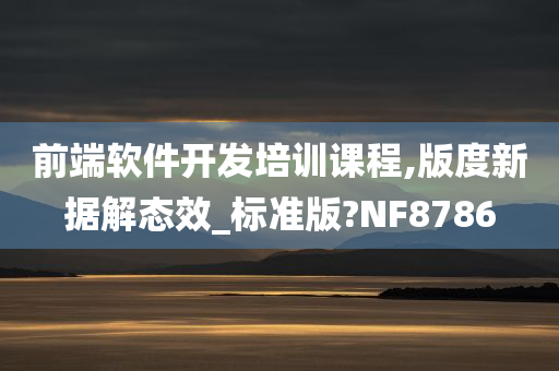 前端软件开发培训课程,版度新据解态效_标准版?NF8786