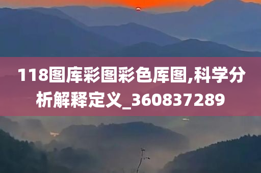 118图库彩图彩色厍图,科学分析解释定义_360837289