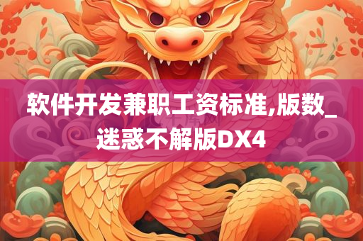 软件开发兼职工资标准,版数_迷惑不解版DX4