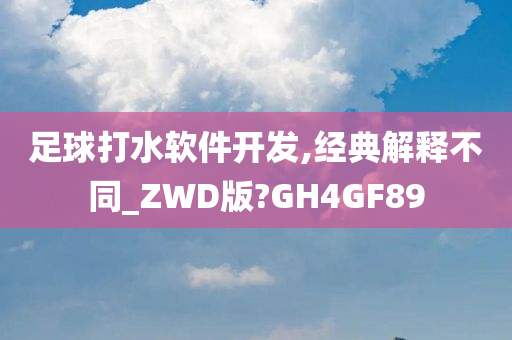 足球打水软件开发,经典解释不同_ZWD版?GH4GF89