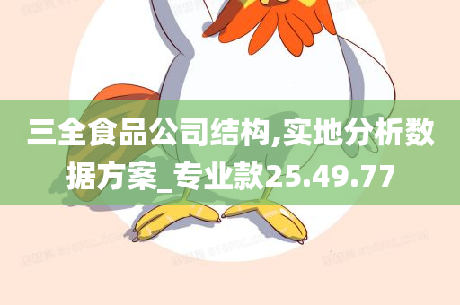 三全食品公司结构,实地分析数据方案_专业款25.49.77