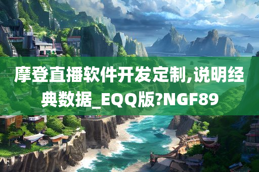 摩登直播软件开发定制,说明经典数据_EQQ版?NGF89