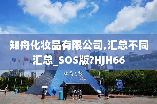 知舟化妆品有限公司,汇总不同汇总_SOS版?HJH66