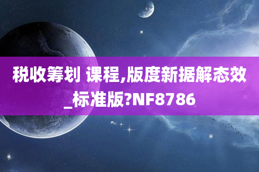 税收筹划 课程,版度新据解态效_标准版?NF8786