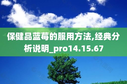 保健品蓝莓的服用方法,经典分析说明_pro14.15.67