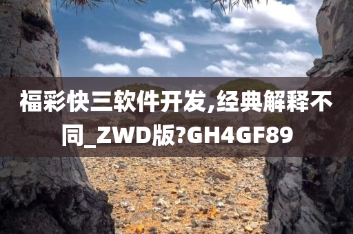 福彩快三软件开发,经典解释不同_ZWD版?GH4GF89