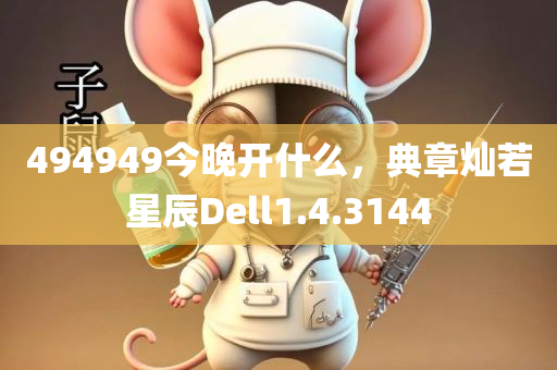 494949今晚开什么，典章灿若星辰Dell1.4.3144