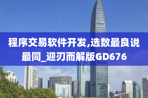 程序交易软件开发,选数最良说最同_迎刃而解版GD676