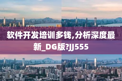 软件开发培训多钱,分析深度最新_DG版?JJ555