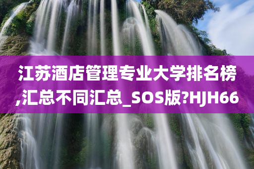 江苏酒店管理专业大学排名榜,汇总不同汇总_SOS版?HJH66