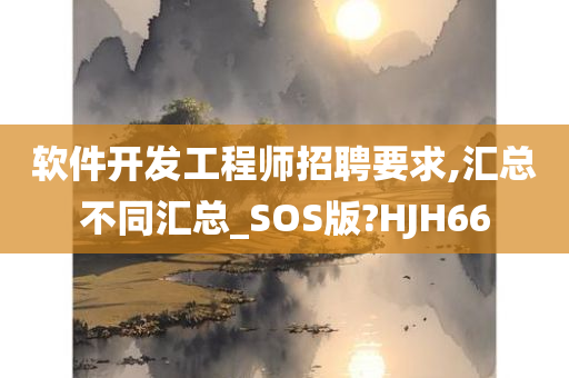 软件开发工程师招聘要求,汇总不同汇总_SOS版?HJH66