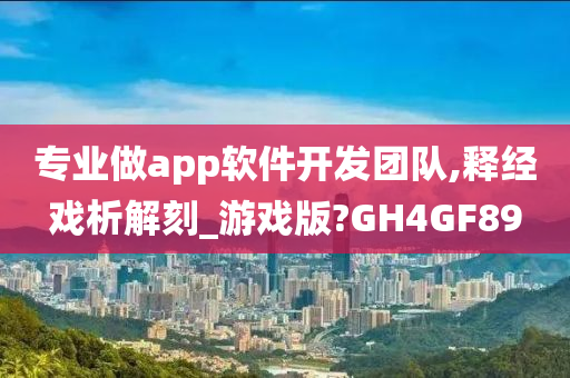 专业做app软件开发团队,释经戏析解刻_游戏版?GH4GF89