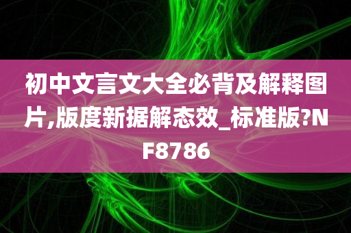 初中文言文大全必背及解释图片,版度新据解态效_标准版?NF8786