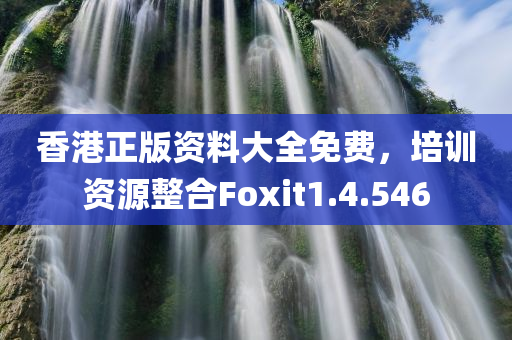 香港正版资料大全免费，培训资源整合Foxit1.4.546