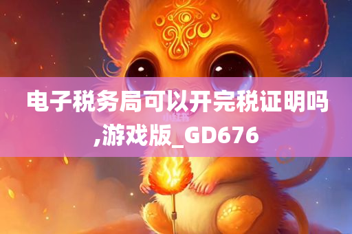 电子税务局可以开完税证明吗,游戏版_GD676