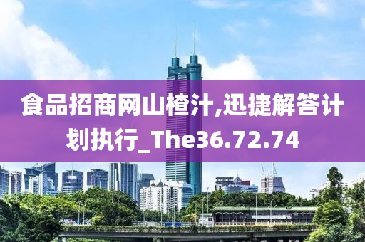 食品招商网山楂汁,迅捷解答计划执行_The36.72.74