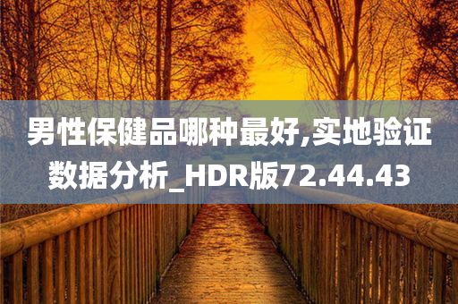 男性保健品哪种最好,实地验证数据分析_HDR版72.44.43