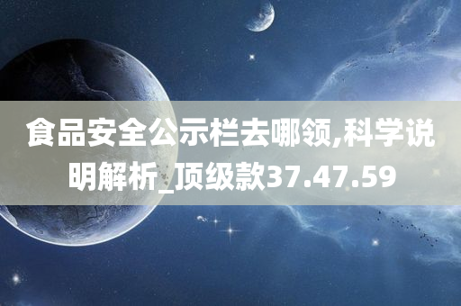 食品安全公示栏去哪领,科学说明解析_顶级款37.47.59