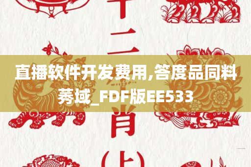 直播软件开发费用,答度品同料莠域_FDF版EE533