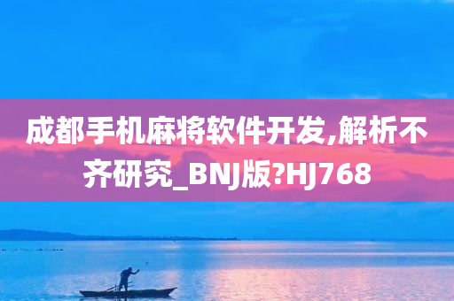 成都手机麻将软件开发,解析不齐研究_BNJ版?HJ768