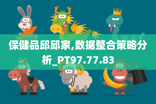 保健品邱邱家,数据整合策略分析_PT97.77.83