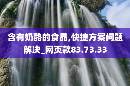 含有奶酪的食品,快捷方案问题解决_网页款83.73.33