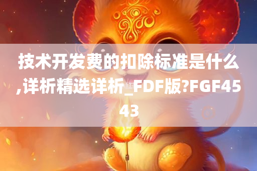 技术开发费的扣除标准是什么,详析精选详析_FDF版?FGF4543