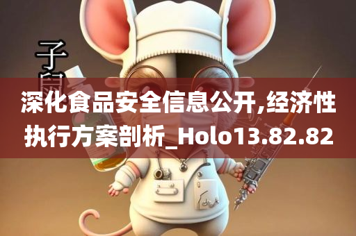 深化食品安全信息公开,经济性执行方案剖析_Holo13.82.82