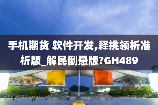 手机期货 软件开发,释挑领析准析版_解民倒悬版?GH489