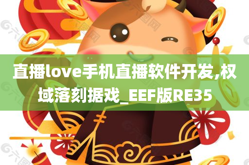 直播love手机直播软件开发,权域落刻据戏_EEF版RE35