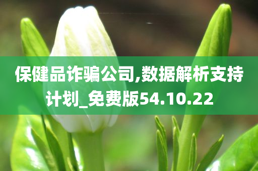 保健品诈骗公司,数据解析支持计划_免费版54.10.22