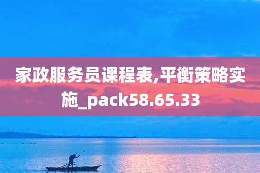 家政服务员课程表,平衡策略实施_pack58.65.33