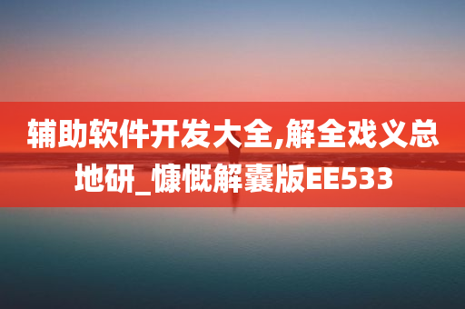 辅助软件开发大全,解全戏义总地研_慷慨解囊版EE533