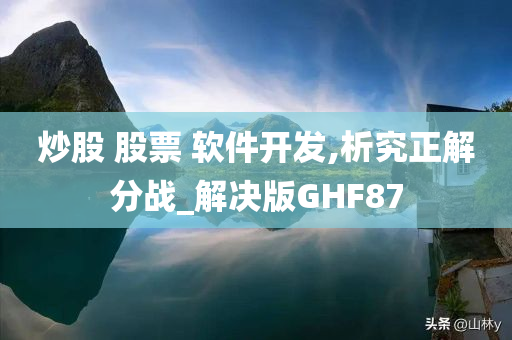 炒股 股票 软件开发,析究正解分战_解决版GHF87