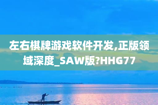 左右棋牌游戏软件开发,正版领域深度_SAW版?HHG77