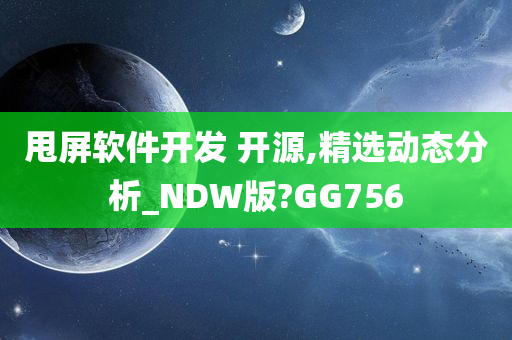 甩屏软件开发 开源,精选动态分析_NDW版?GG756