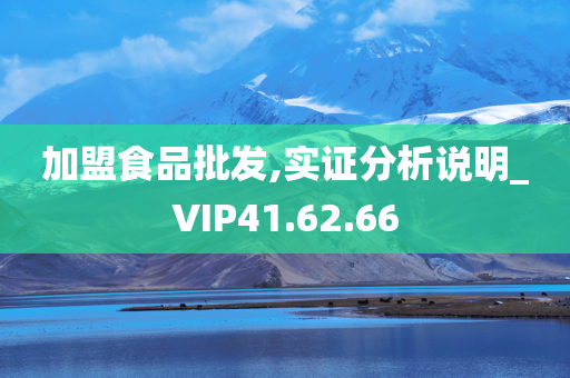 加盟食品批发,实证分析说明_VIP41.62.66