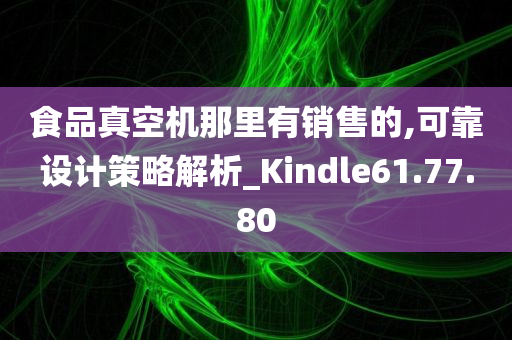 食品真空机那里有销售的,可靠设计策略解析_Kindle61.77.80