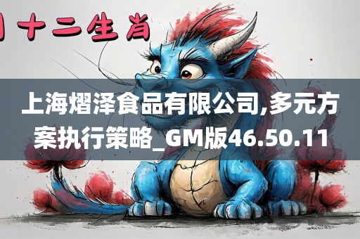 上海熠泽食品有限公司,多元方案执行策略_GM版46.50.11